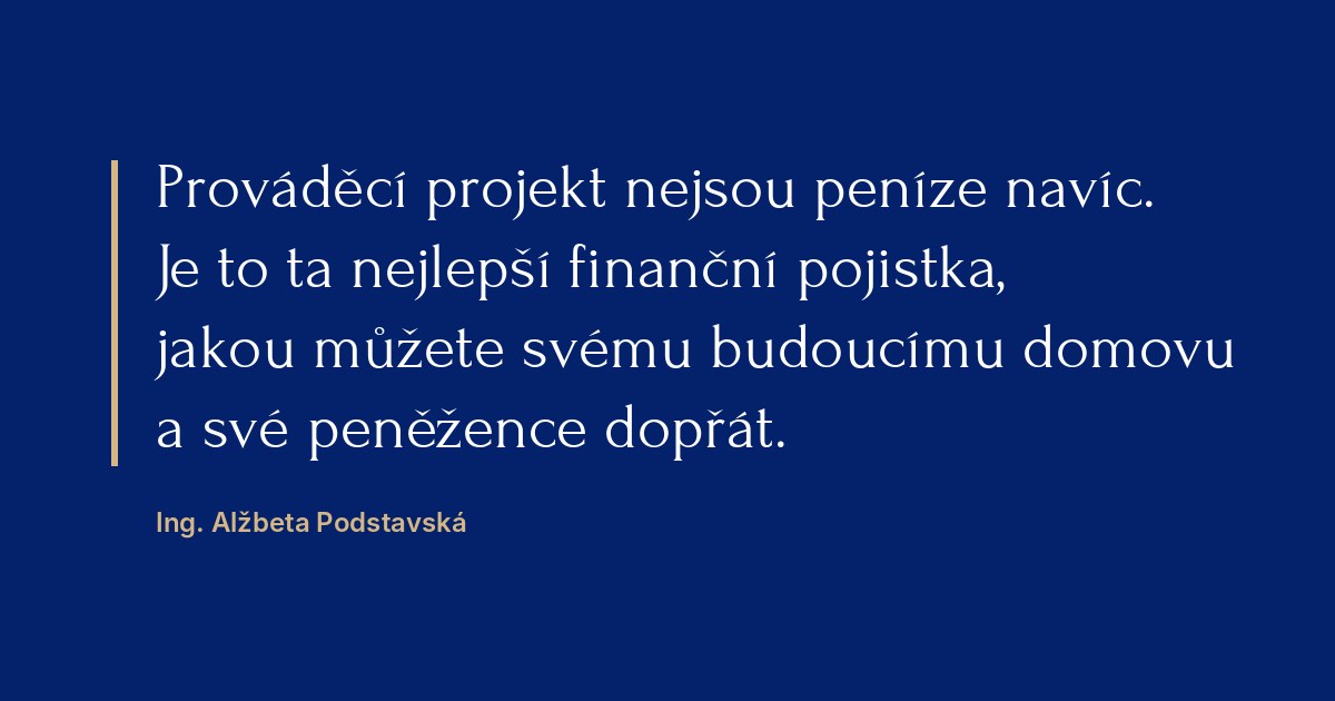 Citát na tmavě modrém pozadí: Prováděcí projekt nejsou peníze navíc. Je to ta nejlepší finanční pojistka, jakou můžete svému budoucímu domovu a své peněžence dopřát. Ing. Alžbeta Podstavská.